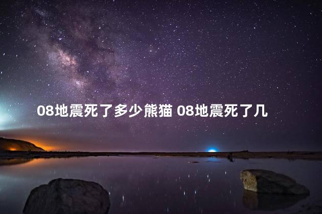 08地震死了多少熊猫 08地震死了几只熊猫